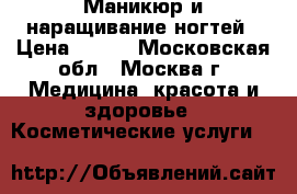 Маникюр и наращивание ногтей › Цена ­ 350 - Московская обл., Москва г. Медицина, красота и здоровье » Косметические услуги   